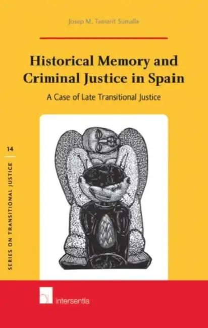 Historical Memory and Criminal Justice in Spain: A Case of Late Transitional Justice by Josep M. Tamarit Sumalla