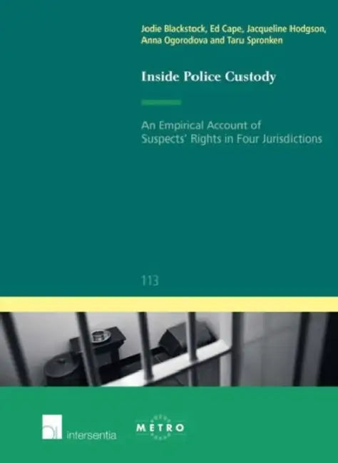 Inside Police Custody: An Empirical Account of Suspects' Rights in Four Jurisdictions by Jodie Blackstock, Ed Cape, Jacqueline Hodgson