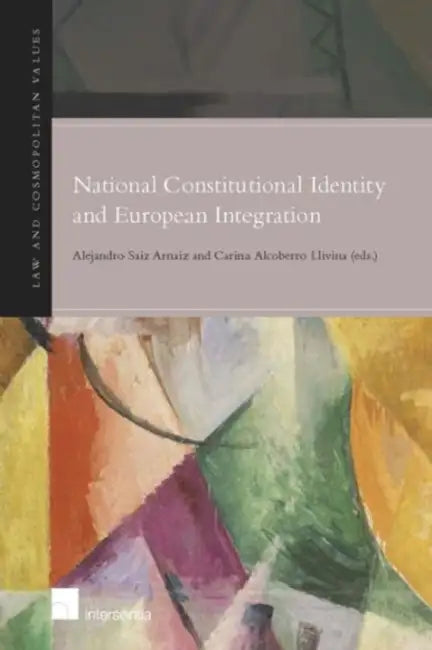 National Constitutional Identity and European Integration by Alejandro Saiz-Arnaz, Carina Alcoberro Llivina