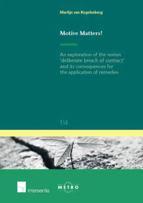 Motive Matters!: An Exploration of the Notion 'Deliberate Breach of Contract' and Its Consequences for the Application of Remedies by Martijn Van Kogelenberg