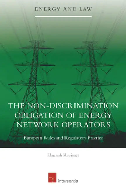The Non-Discrimination Obligation of Energy Network Operators: European Rules and Regulatory Practice by Hannah Kruimer
