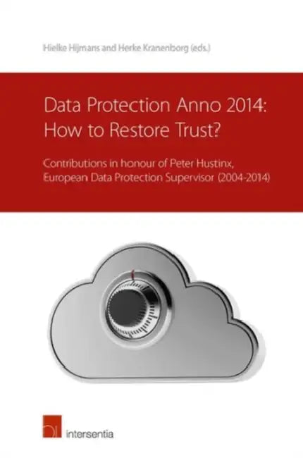 Data Protection Anno 2014: How to Restore Trust?: Contributions in Honour of Peter Hustinx, European Data Protection Supervisor (2004-2014) by Hielke Hijmans, Herke Kranenborg