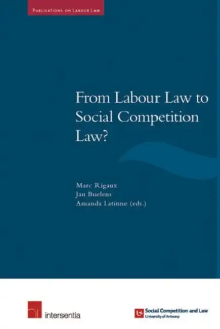 From Labour Law to Social Competition Law? by Marc Rigaux, Jan Buelens, Amanda Latinne