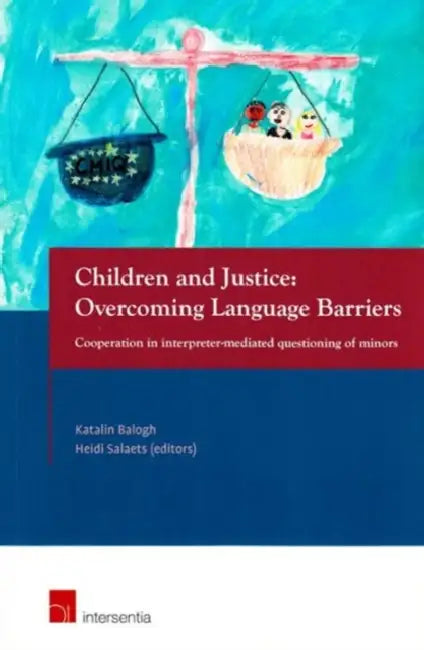 Children and Justice: Overcoming Language Barriers: Cooperation in Interpreter-Mediated Questioning of Minors by Katalin Balogh, Heidi Salaets