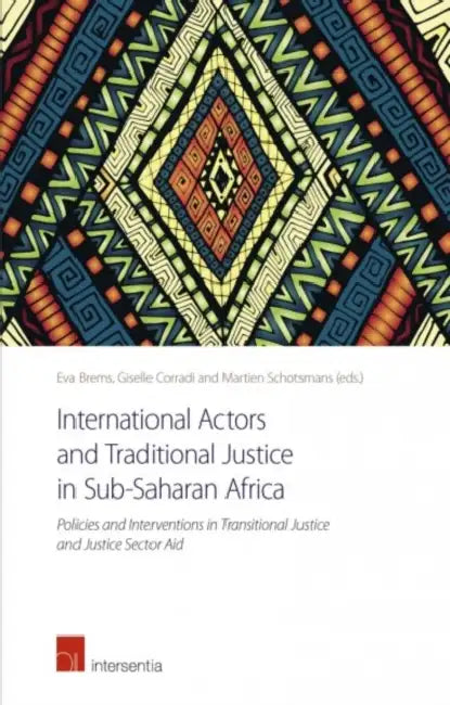 International Actors and Traditional Justice in Sub-Saharan Africa: Policies and Interventions in Transitional Justice and Justice Sector Aid by Eva Brems, Giselle Corradi, Martien Schotsmans