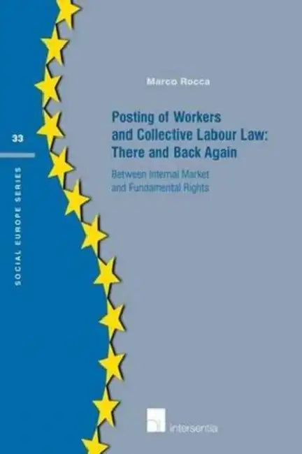 Posting of Workers and Collective Labour Law: There and Back Again: Between Internal Market and Fundamental Rights by Marco Rocca