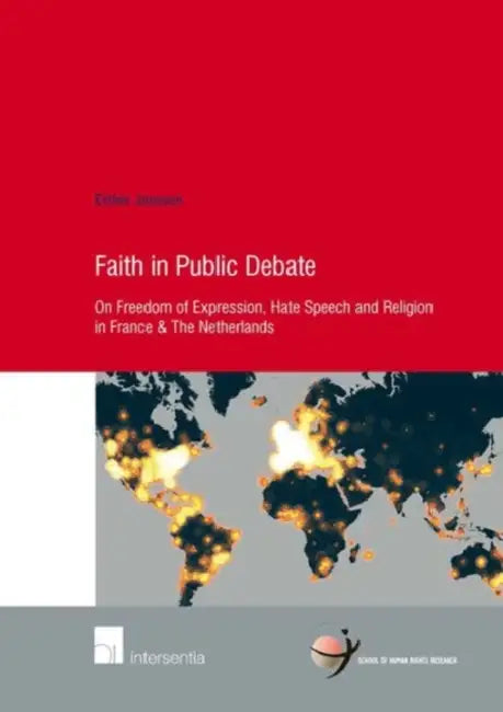 Faith in Public Debate: On Freedom of Expression, Hate Speech and Religion in France & the Netherlands by Esther Janssen