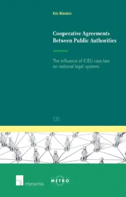 Cooperative Agreements Between Public Authorities: The Influence of Cjeu Case Law on National Legal Systems by Kris Wauters