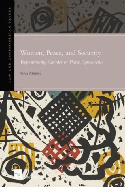 Women, Peace, and Security: Repositioning Gender in Peace Agreements by Sahla Aroussi