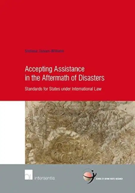 Accepting Assistance in the Aftermath of Disasters: Standards for States Under International Law by Stefanie Jansen-Wilhelm