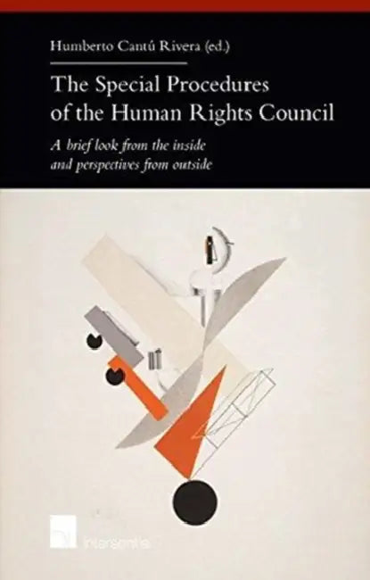 The Special Procedures of the Human Rights Council: A Brief Look from the Inside and Perspectives from Outside by Humberto Cantu Rivera