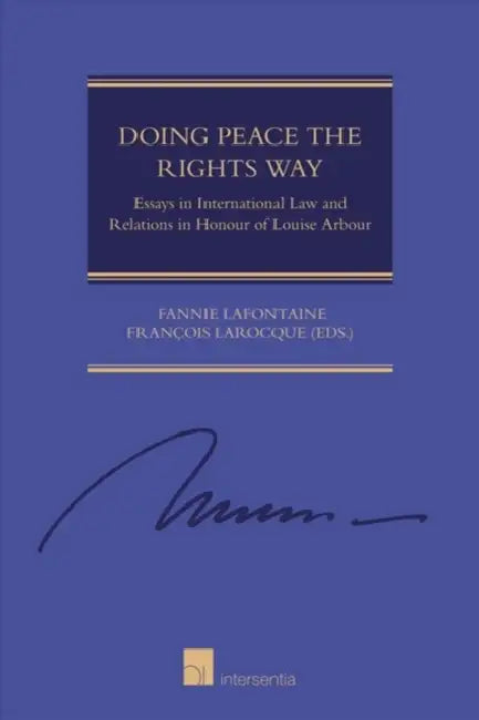 Doing Peace the Rights Way: Essays in International Law and Relations in Honour of Louise Arbour by Fannie LaFontaine, Francois Larocque