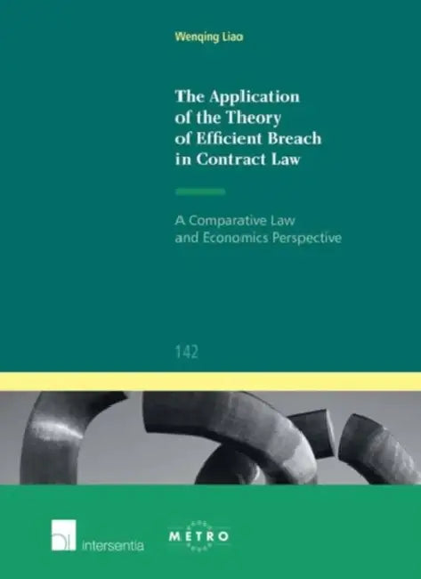The Application of the Theory of Efficient Breach in Contract Law: A Comparative Law and Economics Perspective by Wenqing Liao