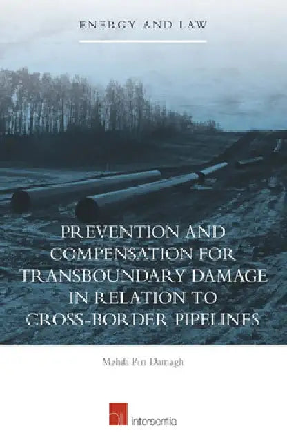 Prevention and Compensation for Transboundary Damage in Relation to Cross-Border Pipelines by Mehdi Piri Damagh