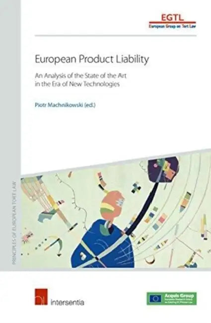 European Product Liability: An Analysis of the State of the Art in the Era of New Technologies by European Group on Tort Law, Piotr Machnikowski