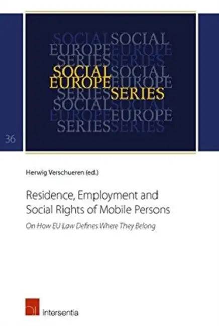 Residence, Employment and Social Rights of Mobile Persons: On How Eu Law Defines Where They Belong by H. Verschueren