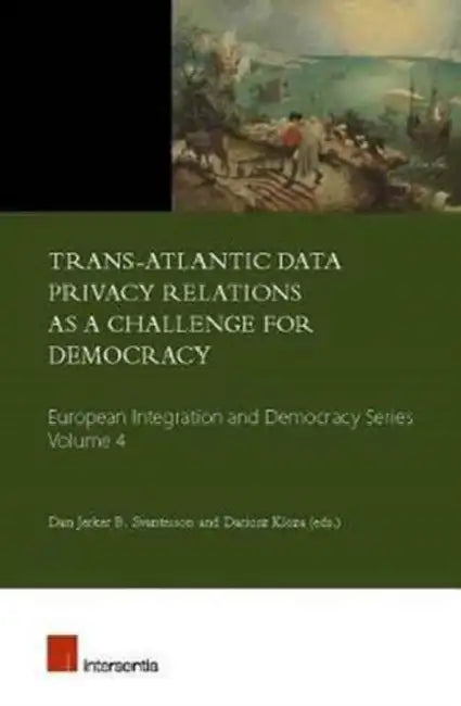 Trans-Atlantic Data Privacy Relations as a Challenge for Democracy by Dan Jerker B. Svantesson, Dariusz Kloza