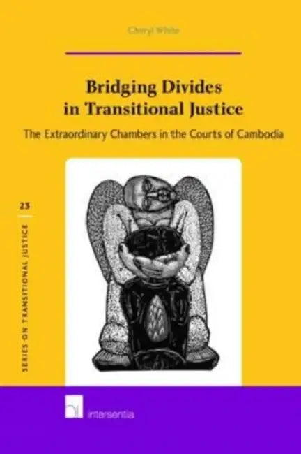 Bridging Divides in Transitional Justice: The Extraordinary Chambers in the Courts of Cambodia by Cheryl S. White