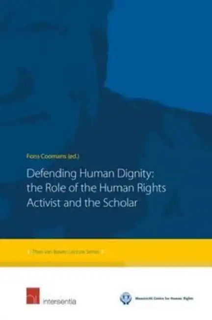 Defending Human Dignity: The Role of the Human Rights Activist and the Scholar by Fons Coomans