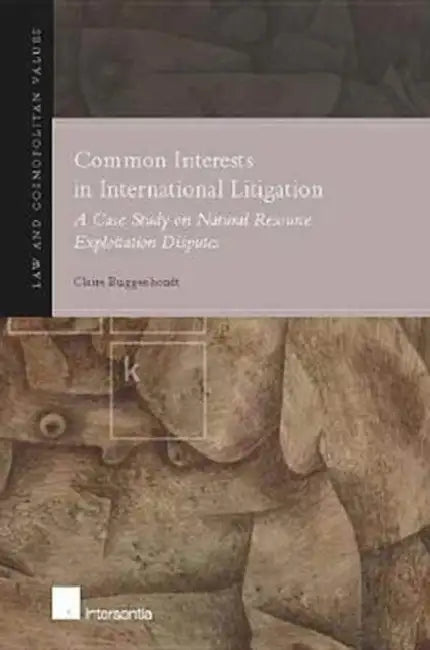 Common Interests in International Litigation: A Case Study on Natural Resource Exploitation Disputes by Claire Buggenhoudt