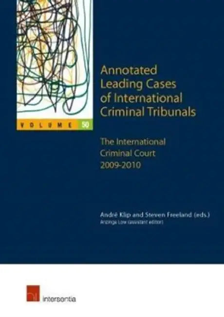 Annotated Leading Cases of International Criminal Tribunals - Volume 50: The International Criminal Court 2009-2010 by Andre Klip, Steven Freeland