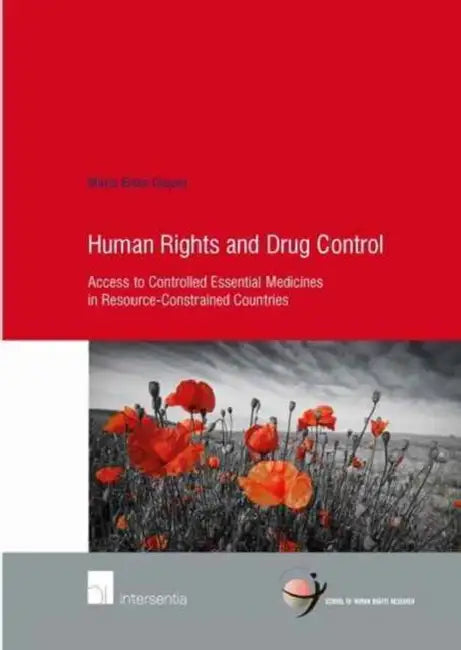 Human Rights and Drug Control: Access to Controlled Essential Medicines in Resource-Constrained Countries by Marie Elske Gispen