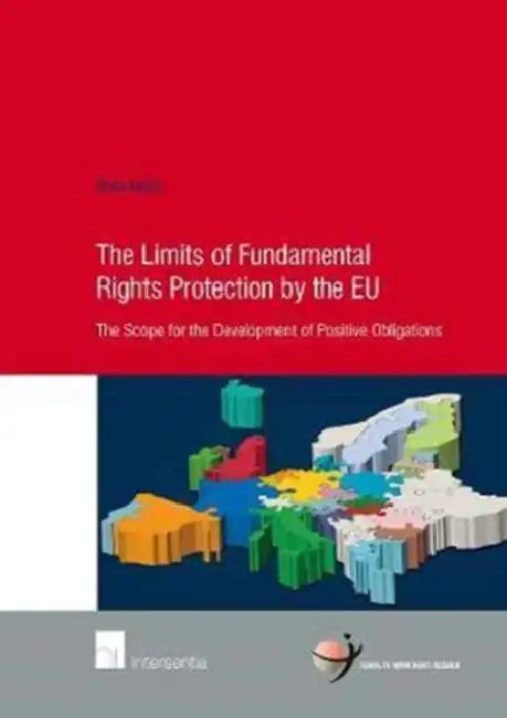 Limits of Fundamental Rights Protection by the Eu: The Scope for the Development of Positive Obligations by Malu Beijer