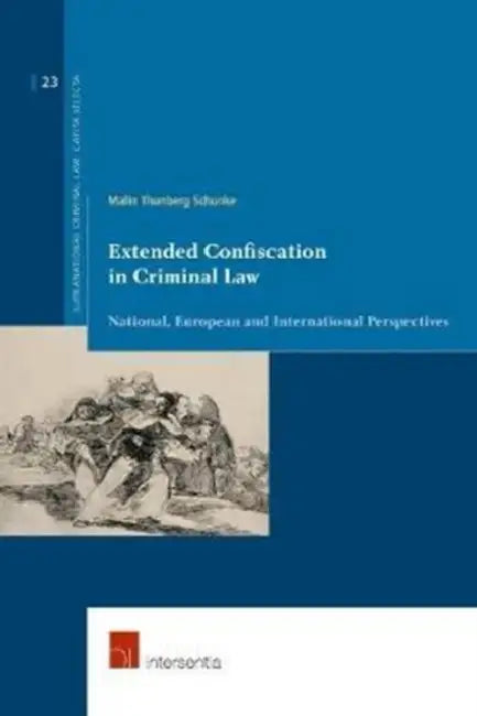 Extended Confiscation in Criminal Law: National, European and International Perspectives by Malin Thunberg Schunke