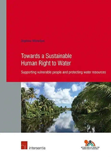 Towards a Sustainable Human Right to Water: Supporting Vulnerable People and Protecting Water Resources - With Suriname as a Case Study by Daphina Misiedjan