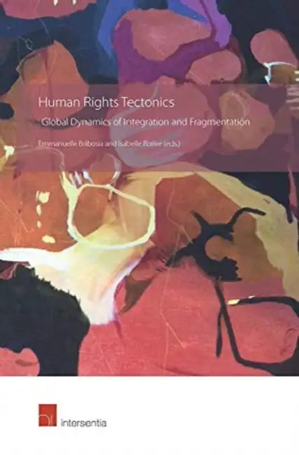 Human Rights Tectonics: Global Perspectives on Integration and Fragmentation by Isabelle Rorive, Emmanuelle Bribosia