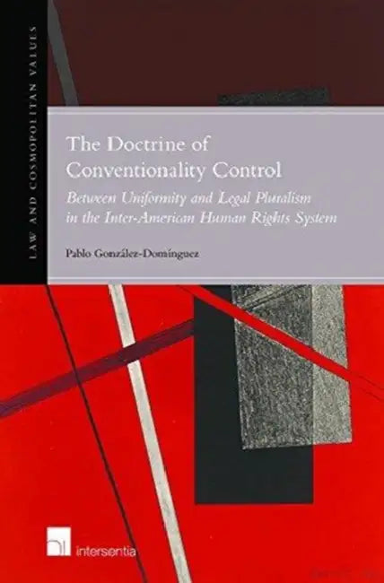 The Doctrine of Conventionality Control: Between Uniformity and Legal Pluralism in the Inter-American Human Rights System by Pablo Gonzalez Dominguez