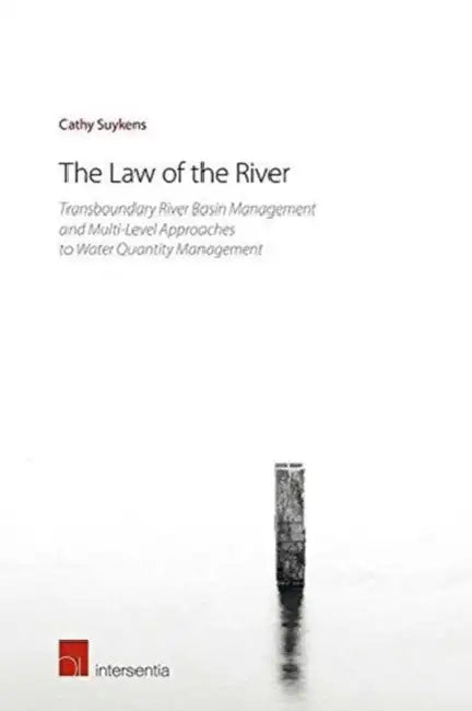 The Law of the River: Transboundary River Basin Management and Multi-Level Approaches to Water Quantity Management by Cathy Suykens
