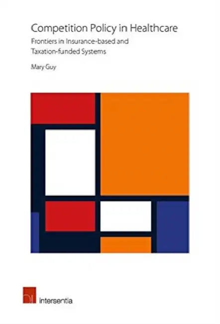 Competition Policy in Healthcare: A Comparative Study of England and the Netherlands by Mary Guy