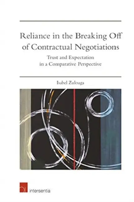 Reliance in the Breaking Off of Contractual Negotiations: Trust and Expectation in a Comparative Perspective by Isabel Zuloaga