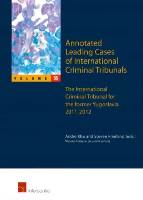 Annotated Leading Cases of International Criminal Tribunals - Volume 55: International Tribunal for the Prosecution of Persons Responsible for Serious by Andre Klip, Steven Freeland