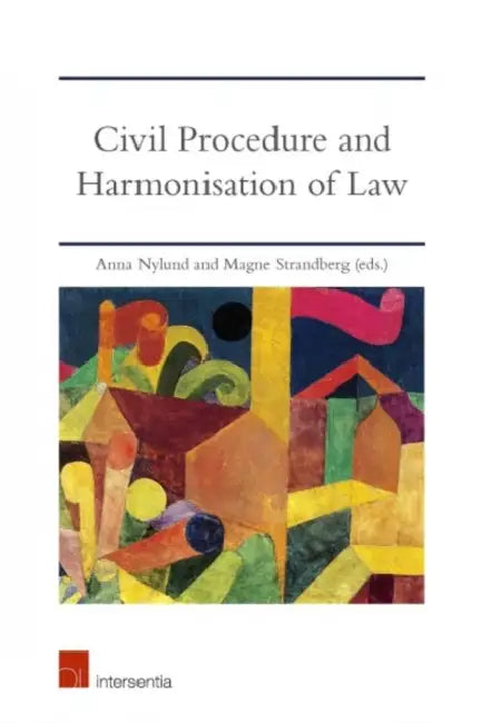 Civil Procedure and Harmonisation of Law: The Dynamics of Eu and International Treaties by Anna Nylund, Magne Strandberg
