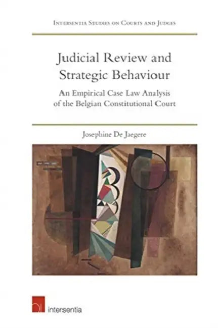 Strategic Behaviour of the Belgian Constitutional Court: Empirical Case Law Analysis and Normative Implications by Josephine De Jaegere