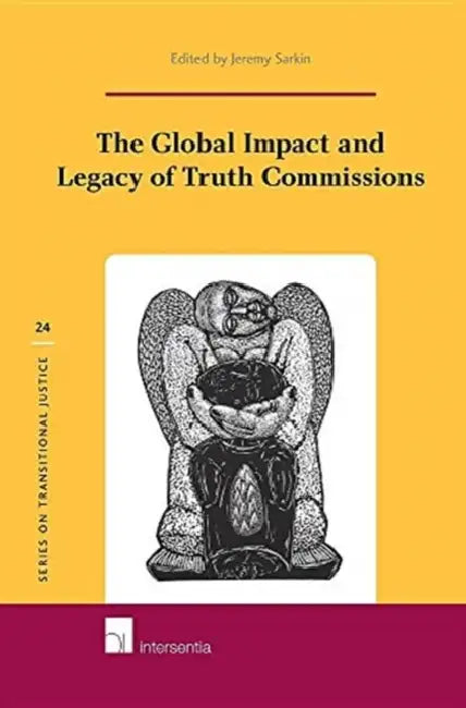 The Global Impact and Legacy of Truth Commissions by Jeremy Sarkin