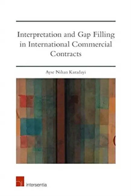 Interpretation and Gap Filling in International Commercial Contracts by Ayse Nihan Yalim