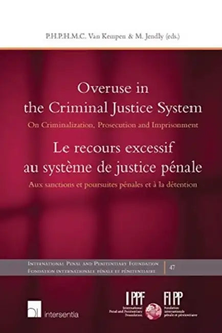 Overuse in the Criminal Justice System: On Criminalization, Prosecution and Imprisonment by Piet Hein Van Kempen, Manon Jendly