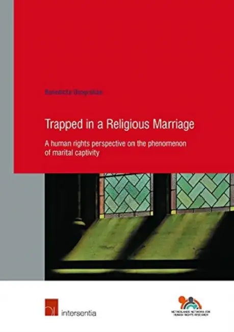 Trapped in a Religious Marriage: A Human Rights Perspective on the Phenomenon of Marital Captivity by Benedicta Deogratias