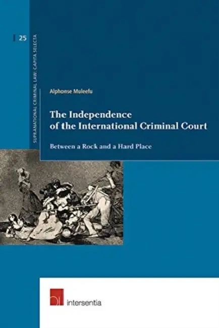 The Independence of the International Criminal Court: Between a Rock and a Hard Place by Alphonse Muleefu