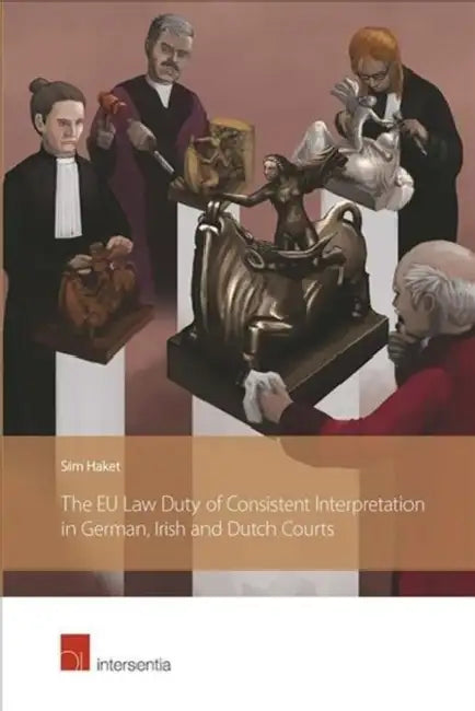 The Eu Law Duty of Consistent Interpretation in German, Irish and Dutch Courts by Sim Haket