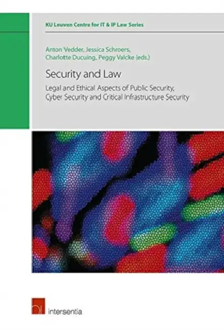 Security and Law: Legal and Ethical Aspects of Public Security, Cyber Security and Critical Infrastructure Security by Anton Vedder, Jessica Schroers, Charlotte Ducuing