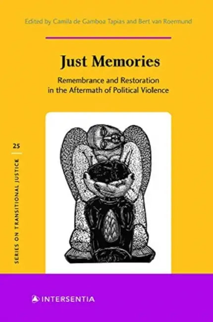 Just Memories, Volume 25: Remembrance and Restoration in the Aftermath of Political Violence by Camila de Gamboa Tapias, Bert Van Roermund