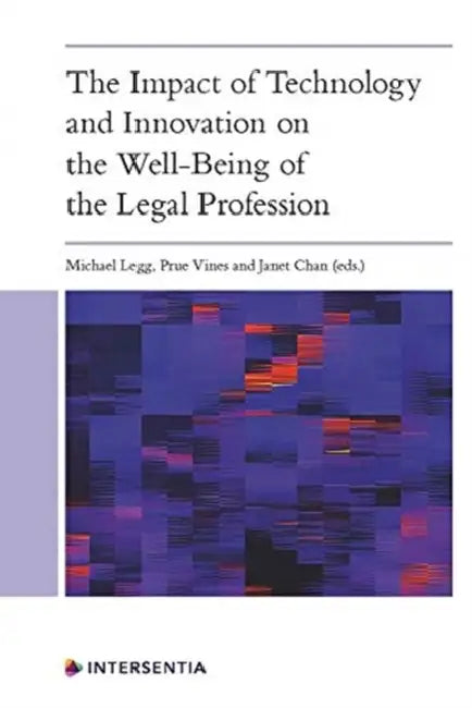 The Impact of Technology and Innovation on the Wellbeing of the Legal Profession by Michael Legg, Prue Vines, Janet Chan