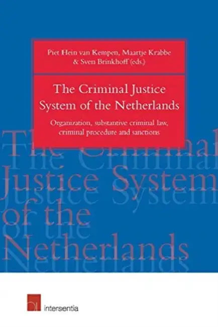 The Criminal Justice System of the Netherlands: Organization, Substantive Criminal Law, Criminal Procedure and Sanctions by Piet Hein Van Kempen, Piet Hein Van Kempen, Maartje Krabbe