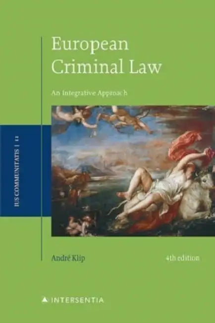 European Criminal Law, 4th Edition, 2: An Integrative Approach by André Klip