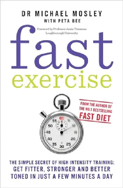 Fast Exercise: The simple secret of high intensity training: get fitter, stronger and better toned in just a few minutes a day by Dr Michael Mosley