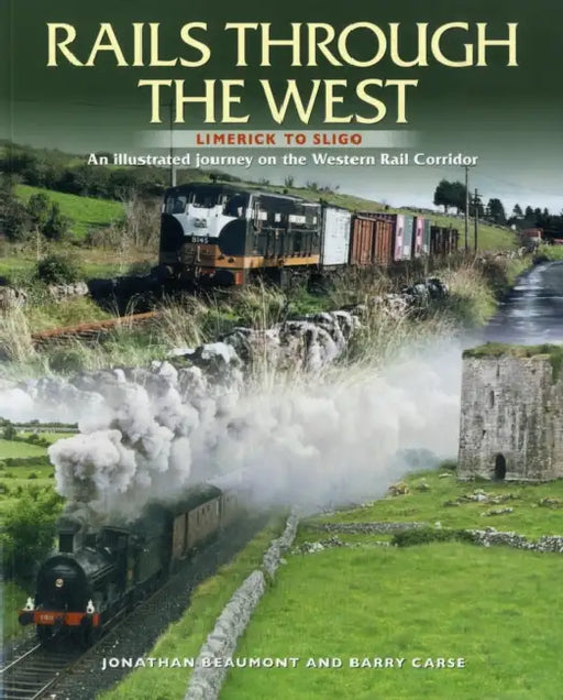 Rails Through the West: Limerick to Sligo, an Illustrated Journey on the Western Rail Corridor by Jonathan Beaumont, Barry Carse